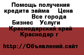 Помощь получения кредита,займа. › Цена ­ 1 000 - Все города Бизнес » Услуги   . Краснодарский край,Краснодар г.